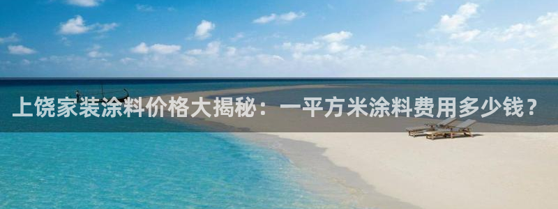和记hj：上饶家装涂料价格大揭秘：一平方米涂料费用多少钱？