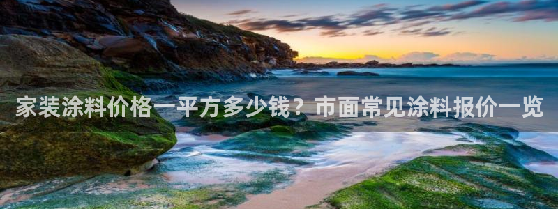 和记平台注册：家装涂料价格一平方多少钱？市面常见涂料报价一览