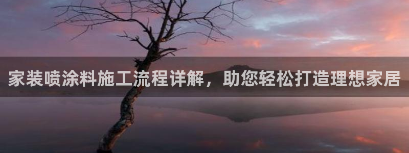 ag和记app：家装喷涂料施工流程详解，助您轻松打造理想家居