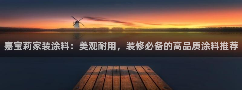 和记H88：嘉宝莉家装涂料：美观耐用，装修必备的高品质涂料推荐