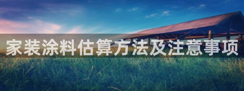 和记平台官方网：家装涂料估算方法及注意事项