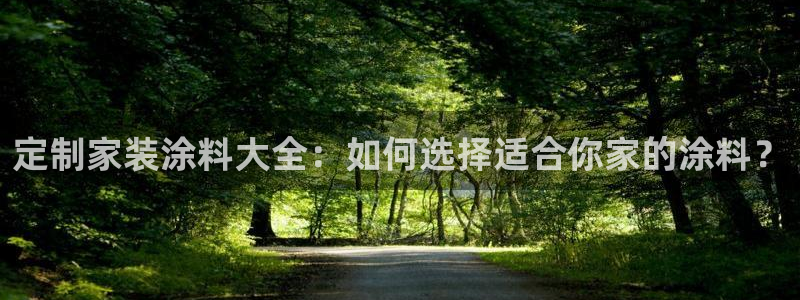 和记AG：定制家装涂料大全：如何选择适合你家的涂料？