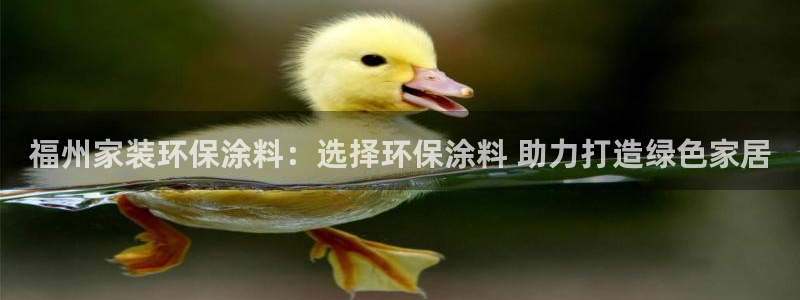 和记官网[中国]官方网站：福州家装环保涂料：选择环保涂料 助力打造绿色家居