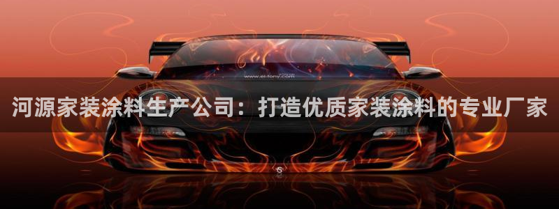 和记官网 公司：河源家装涂料生产公司：打造优质家装涂料的专业厂家