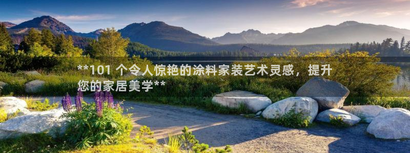 和记最新官方网址：**101 个令人惊艳的涂料家装艺术灵感，提升
您的家居美学**