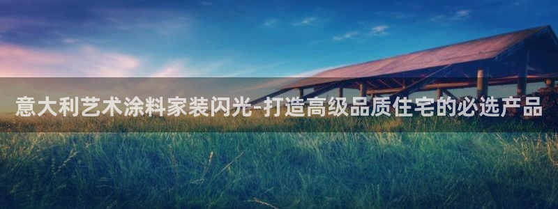 和记平台注册：意大利艺术涂料家装闪光-打造高级品质住宅的必选产品